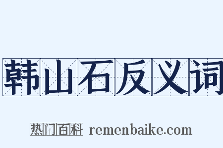 韩山石反义词是什么意思的图片